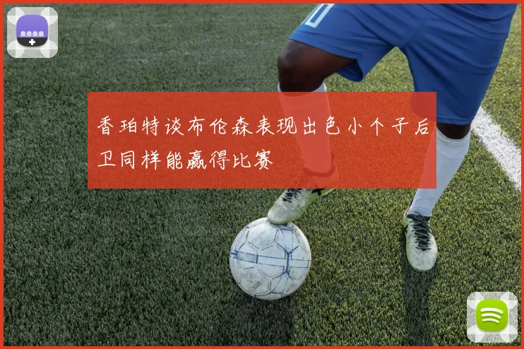 香珀特谈布伦森表现出色小个子后卫同样能赢得比赛
